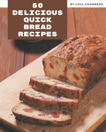 50 Delicious Quick Bread Recipes: Best-ever Quick Bread Cookbook for Beginners by Lula Chambers 9798576371433