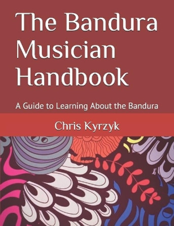The Bandura Musician Handbook: A Guide to Learning About the Bandura by Chris Kyrzyk 9798589845204