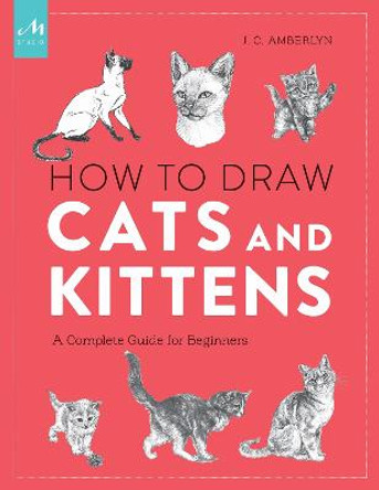 How To Draw Cats And Kittens: A Complete Guide for Beginners by J. C. Amberlyn