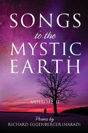 Songs to the Mystic Earth Volume II by Narad Richard M Eggenberger 9781950685516