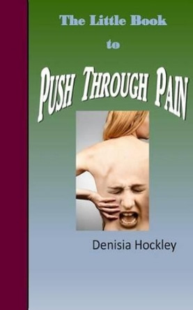 The Little Book to Push Through Pain by Denisia J Hockley 9781514849637