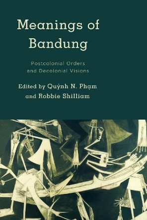 Meanings of Bandung: Postcolonial Orders and Decolonial Visions by Robbie Shilliam 9781783485659