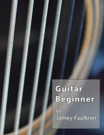 Guitar Beginner by Jamey Faulkner 9781492914679