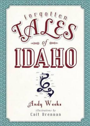 Forgotten Tales of Idaho by Andy Weeks 9781626197084