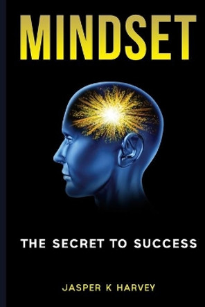 Mindset: The Secret to Success by Jasper K Harvey 9798692240880