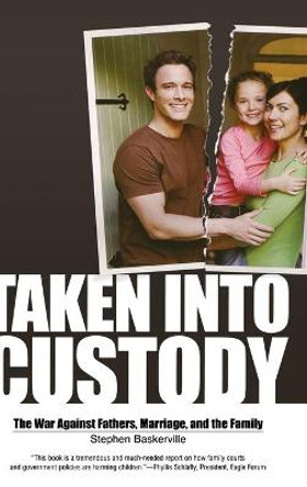 Taken Into Custody: The War Against Fathers, Marriage, and the Family by Stephen Baskerville