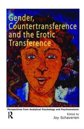 Gender, Countertransference and the Erotic Transference: Perspectives from Analytical Psychology and Psychoanalysis by Joy Schaverien