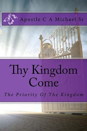 Thy Kingdom Come by C a Michael Sr 9781545385210