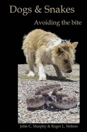 Dogs and Snakes: Avoiding the bite by Roger L Nelson 9781512058703