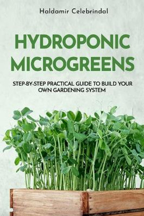 Hydroponics Microgreens: A Step-by-Step Practical Guide to Build Your Own Gardening System by Haldamir Celebrindal 9798669886578