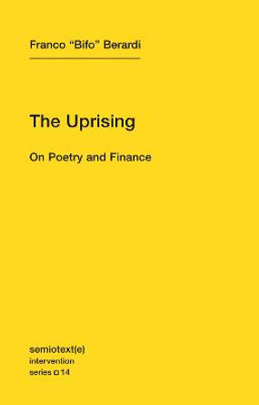 The Uprising: On Poetry and Finance: Volume 14 by Franco &quot;Bifo&quot; Berardi