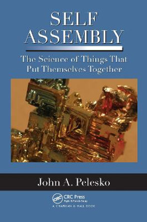 Self Assembly: The Science of Things That Put Themselves Together by John A. Pelesko