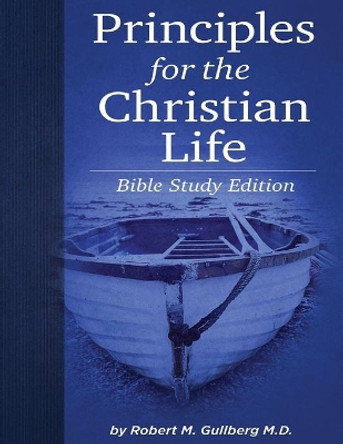 Principles for the Christian Life: Bible Study Edition by Robert M Gullberg 9798599422495