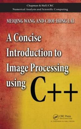 A Concise Introduction to Image Processing using C++ by Meiqing Wang