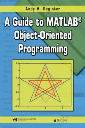 A Guide to MATLAB Object-Oriented Programming by Andy H. Register