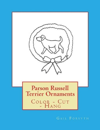 Parson Russell Terrier Ornaments: Color - Cut - Hang by Gail Forsyth 9781979407038