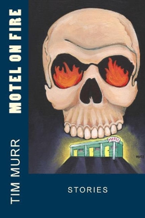 Motel on Fire: Stories by Tim Murr 9781543039016