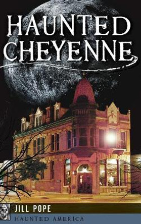 Haunted Cheyenne by Jill Pope 9781540208859