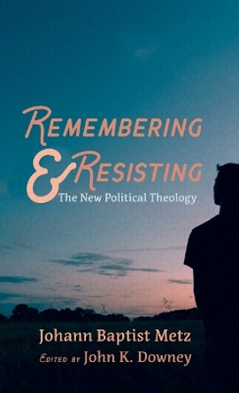 Remembering and Resisting by Johann Baptist Metz 9781666710311