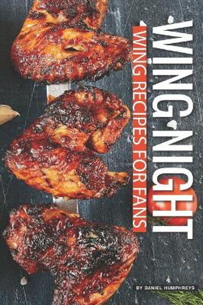 Wing Night: Wing Recipes for Fans by Daniel Humphreys 9781795178662