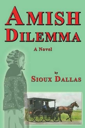 Amish Dilemma: A Novel by Sioux Dallas 9781926918679