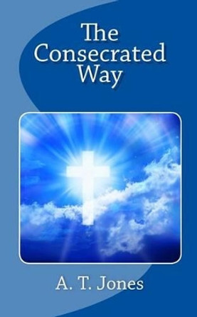 The Consecrated Way by A T Jones 9781611043457