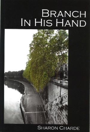 Branch in His Hand by Sharon Charde 9781935218005