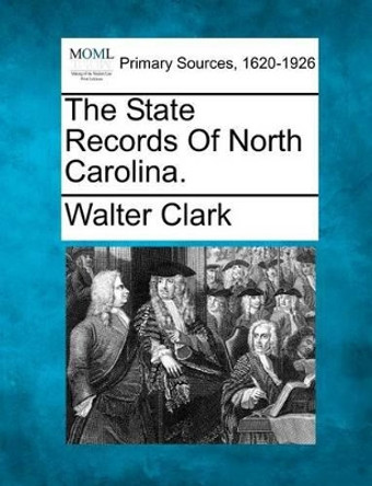 The State Records of North Carolina. by Walter Clark 9781277105070