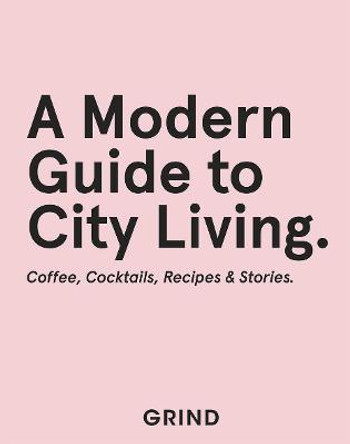 Grind: A Modern Guide to City Living by GRIND