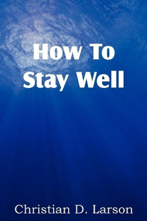 How to Stay Well by Christian D Larson 9781612038742