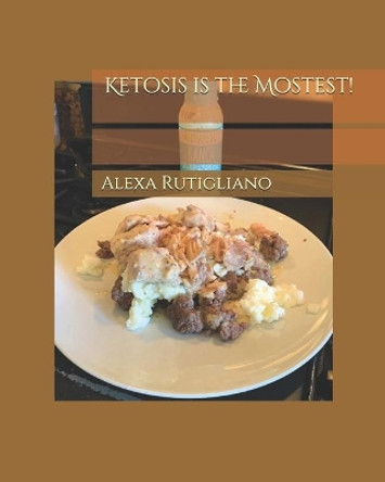 Ketosis is the Mostest! by Alexa M Rutigliano 9798609344571