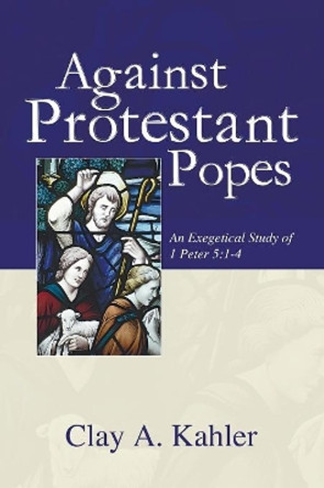 Against Protestant Popes by Clay Kahler 9781597521499