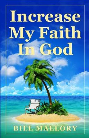 Increase My Faith In God by Bill Mallory 9798668881772