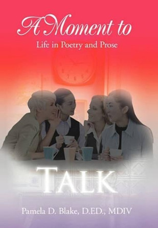 A Moment to Talk by Pamela D D Ed MDIV Blake 9781453513866
