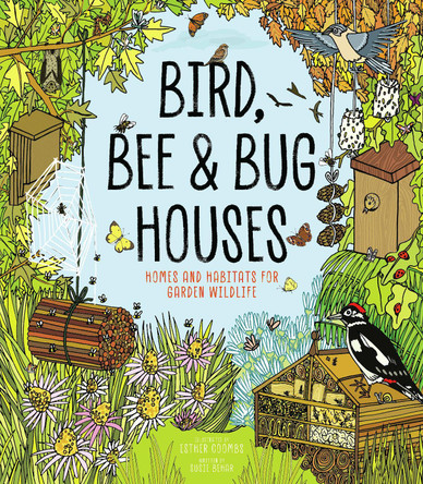 Bird, Bee and Bug Houses: Homes and Habitats for Garden Wildlife by Esther Coombs 9781787081444