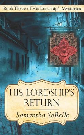 His Lordship's Return: Book Three of His Lordship's Mysteries by Samantha Sorelle 9781952789090