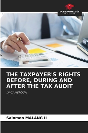 The Taxpayer's Rights Before, During and After the Tax Audit by Salomon Malang, II 9786205877050