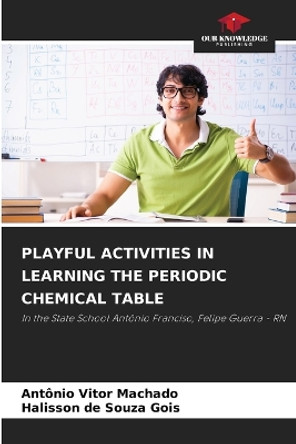 Playful Activities in Learning the Periodic Chemical Table by Antônio Vitor Machado 9786206302322