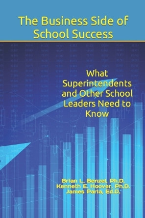 The Business Side of School Success: What Superintendents and Other School Leaders Need to Know by Kenneth E Hoover 9798817143348