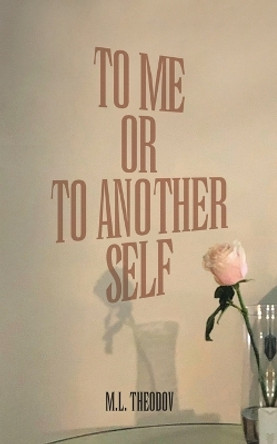 To Me or to Another Self by M L Theodov 9798823016001