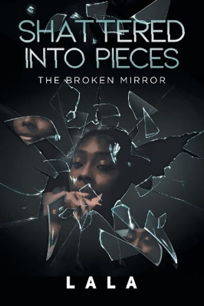 Shattered Into Pieces: The Broken Mirror by Lala 9798888103470