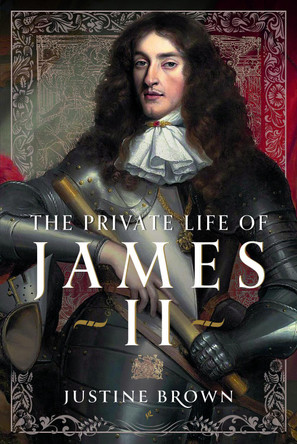 The Private Life of James II by Justine Ruth Brown 9781399050777