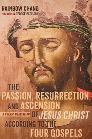 The Passion, Resurrection, and Ascension of Jesus Christ According to the Four Gospels (PDF) by Rainbow Chang 9781725257627