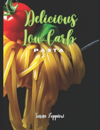 Delicious Low Carb Pasta by Susan Zeppieri 9798857625576