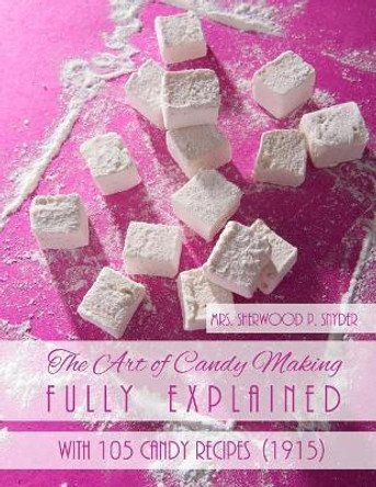 The Art of Candy Making Fully Explained: With 105 Candy Recipes by Georgia Goodblood 9781977557582