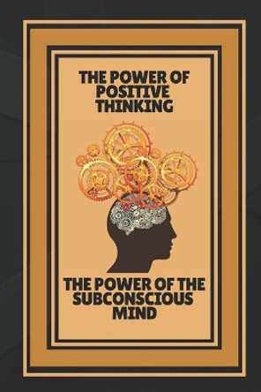 The Power of Positive Thinking-The Power of the Subconscious Mind: Open your mind to knowledge! by Mentes Libres 9798702518558