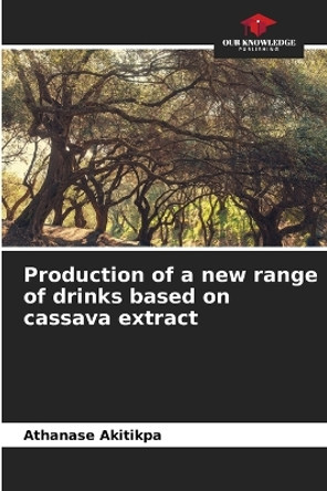 Production of a new range of drinks based on cassava extract by Athanase Akitikpa 9786205895115