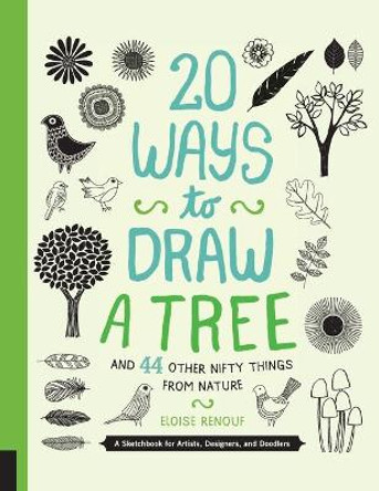 20 Ways to Draw a Tree and 44 Other Nifty Things from Nature: A Sketchbook for Artists, Designers, and Doodlers by Eloise Renouf