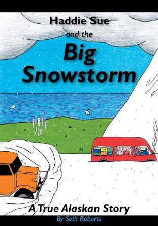 Haddie Sue and the Big Snowstorm: A True Alaskan Story by Seth Alan Roberts 9781947998001