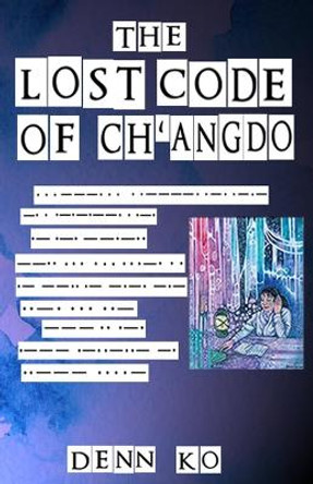 The Lost Code of Ch'angdo by Denn Ko 9781088119938